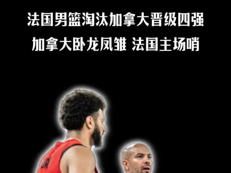加拿大队不敌法国，无缘争夺奥运男篮四强的简单介绍
